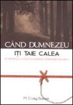 Când Dumnezeu îţi taie calea. Întâlnirea cu o viaţă nouă printr-o schimbare nedorită