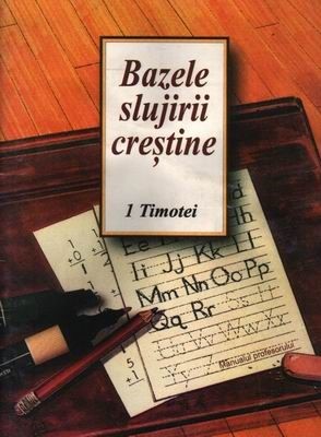 Bazele slujirii creştine - studiu 1 Timotei - manual profesor