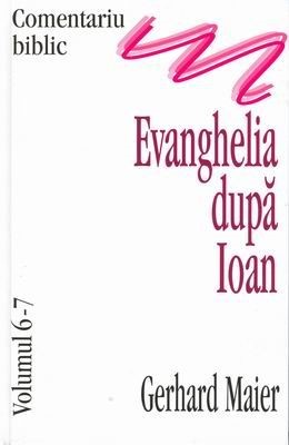 Comentariu Biblic, vol. 06-07 - Evanghelia după Ioan