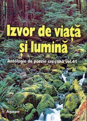 Izvor de viaţă şi lumină - Antologie de poezie creştină - vol. 41