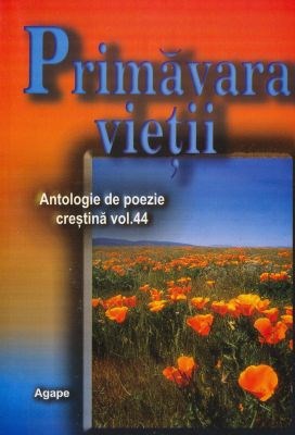 Primăvara vieţii - Antologie de poezie creştină - vol. 44
