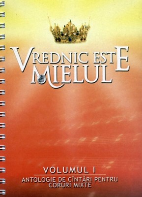 Vrednic este Mielul: Antologie de cântări pentru coruri mixte, vol. 1