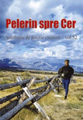 Pelerin spre cer - Antologie de poezie creştină - vol. 52