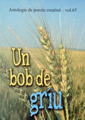 Un bob de grâu - Antologie de poezie creştină - vol. 65