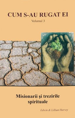 Cum s-au rugat ei - Misionarii şi trezirile spirituale, vol. 3