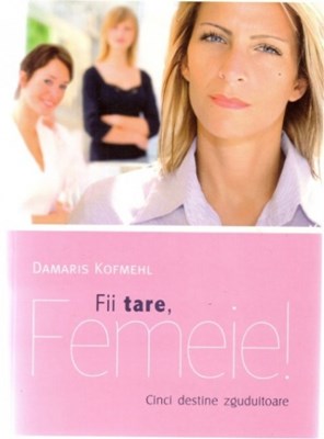 Fii tare, femeie!