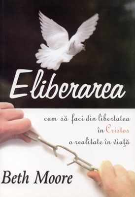 Eliberarea - Cum să faci din libertatea în Cristos o realitate în viaţă