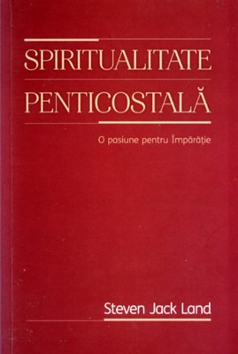 Spiritualitate penticostală: o pasiune pentru împărăție