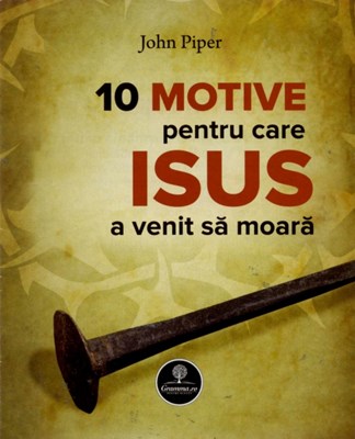 10 motive pentru care Isus a venit să moară