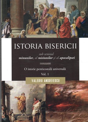 Istoria bisericii sub semnul minunilor, al misiunilor si al apocalipsei. O istorie penticostala universala. Vol 1