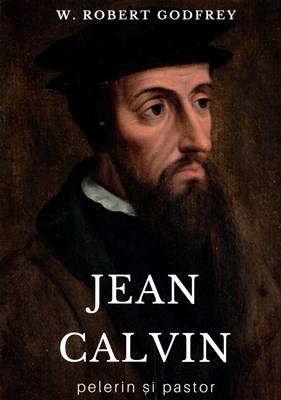 JEAN CALVIN pelerin și pastor