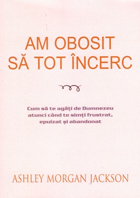 Am obosit să tot încerc