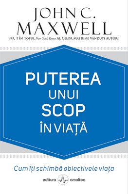 Puterea unui scop in viata Cum iti schimba obiectivele viata