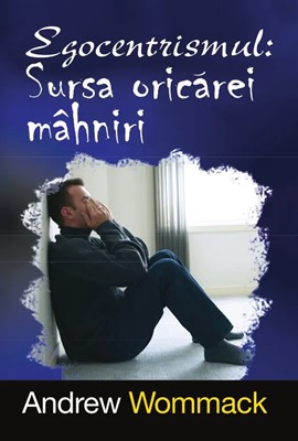 Egocentrismul: sursa oricarei mahniri