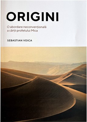 Origini. O abordare neconvențională a cărții profetului Mica - Sebastian Voica