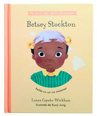 Betsey Stockton - Fetita cu un vis misionar (seria Fa lucruri mari pentru Dumnezeu)