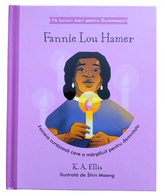 Fannie Lou Hamer - Femeia curajoasa care a marsaluit pentru demnitate (seria Fa lucruri mari pentru Dumnezeu)