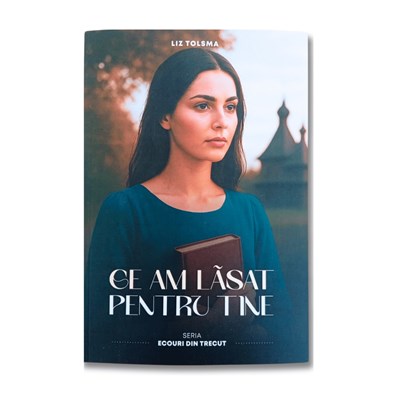 Ce am lasat pentru tine - seria Ecouri din trecut - vol. 3 - roman istoric crestin