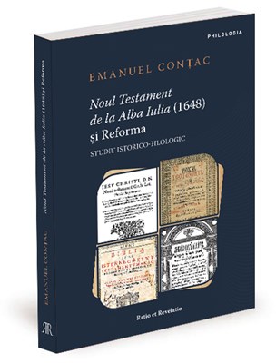 Noul Testament de la Alba Iulia (1648) si Reforma. Studiu istorico-filologic – Emanuel Contac