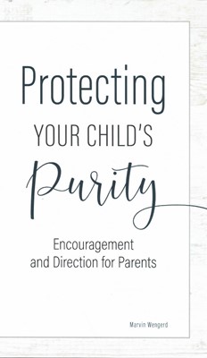 Protecting Your Child's Purity - Encouragement and Directions for Parents