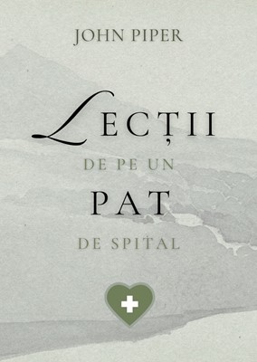 Lecții de pe un pat de spital – John Piper