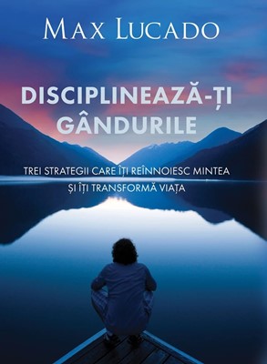 Disciplineaza-ti gandurile - Max Lucado