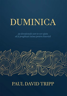 Duminica - 52 devoționale care te vor ajuta să-ți pregătești inima pentru biserică