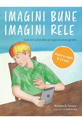 Imagini bune, imagini rele, rele. Cum să-i protejăm pe copii de pornografie - Pentru copii 8-12 ani