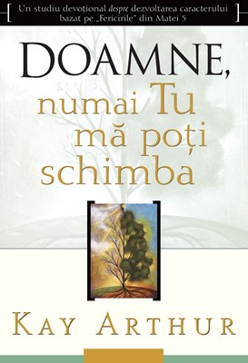 Doamne, numai Tu ma poti schimba, Kay Arthur