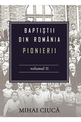 Baptiștii din România: Pionierii - Vol. 2
