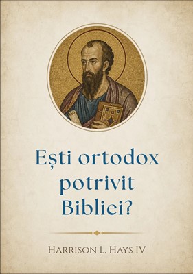 Ești ortodox potrivit Bibliei? – Harrison L. Hays IV