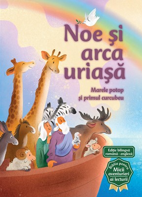 Noe si arca uriasa (Seria Biblia pentru micii aventurieri ai lecturii)