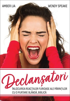 Declanșatori: Înlocuirea reacțiilor furioase ale părinților cu o purtare blândă, biblică