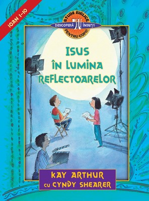 Isus în lumina reflectoarelor – de Kay Arthur și Cyndy Shearer