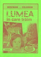 Desenăm, colorăm - Lumea în care trăim - verde, A4 (SC)