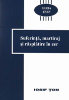 Seria Teze - vol. 1 - Suferinţă, martiraj şi răsplătire în cer (SC)