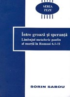 Seria Teze - vol. 6 - Între groază şi speranţă - Limbajul metaforic paulin al morţii în Romani 6:1-11 (SC)