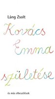 Kovács Emma születése és más elbeszélések (hb)