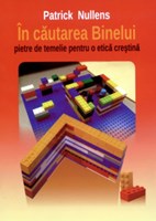 În căutarea Binelui  - pietre de temelie pentru o etică creştină
