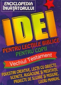 Enciclopedia Învăţătorului - Idei pentru lecţiile biblice pentru copii - VT (SC)