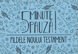 5 minute pauza!  Pildele Noului Testament