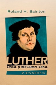 Luther - omul şi reformatorul