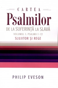 Cartea Psalmilor. De la suferinţă la slavă. Vol. 1: slujitor și rege