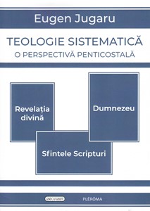 TEOLOGIE SISTEMATICA. O PERSPECTIVA PENTICOSTALA