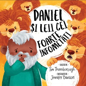 Daniel si leii cei foarte infometati (seria: cele mai frumoase istorisiri biblice)