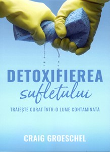 Detoxifierea sufletului - traieste curat intr-o lume contaminata