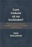 Cum trebuie sa ne inchinam