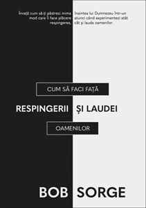 Cum sa faci față respingerii și laudei oamenilor