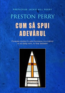 Cum sa spui adevarul: Povestea modului în care Dumnezeu m-a mântuit ca să câștig inimi, nu doar dezbateri