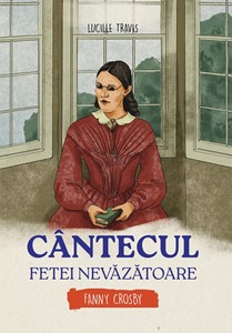 Cantecul fetei nevazatoare - Fanny Crosby